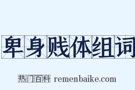 卑身贱体组词是什么意思的图片